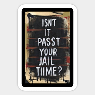 Isn't It Past Your Jail Time Sticker